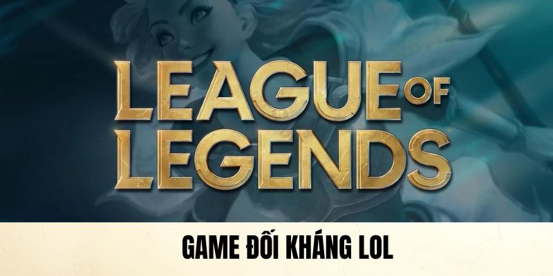 LOL siêu phẩm game đối kháng đứng top 1 trên thị trường