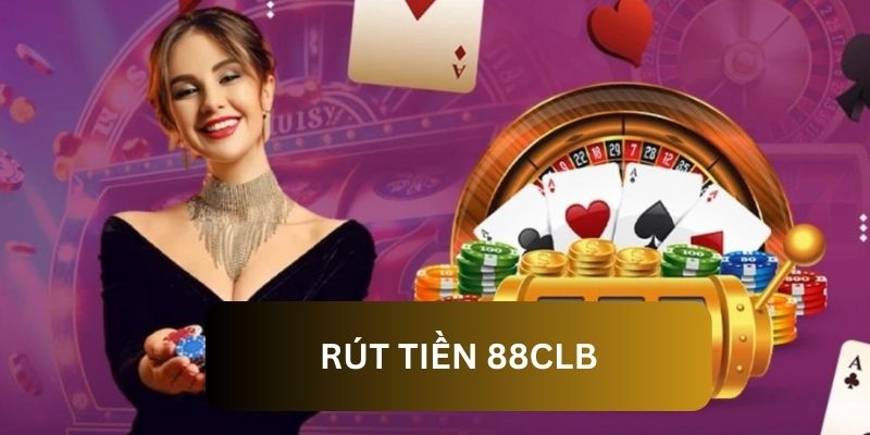 Hướng dẫn rút tiền 88CLB cơ bản