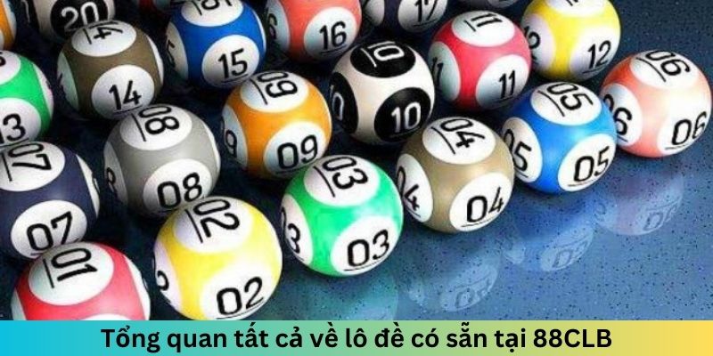 Tổng quan tất cả về lô đề có sẵn tại 88CLB